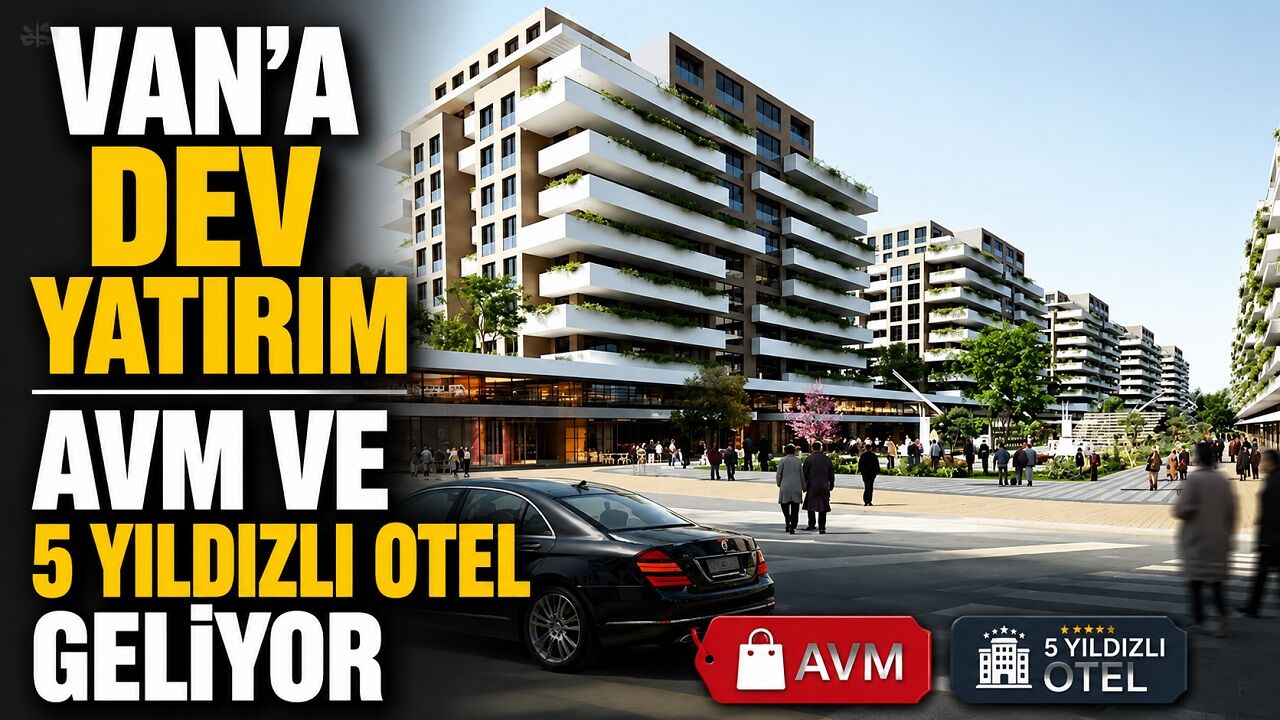 Van'a Dev Yatırım: AVM ve 5 Yıldızlı Otel Geliyor