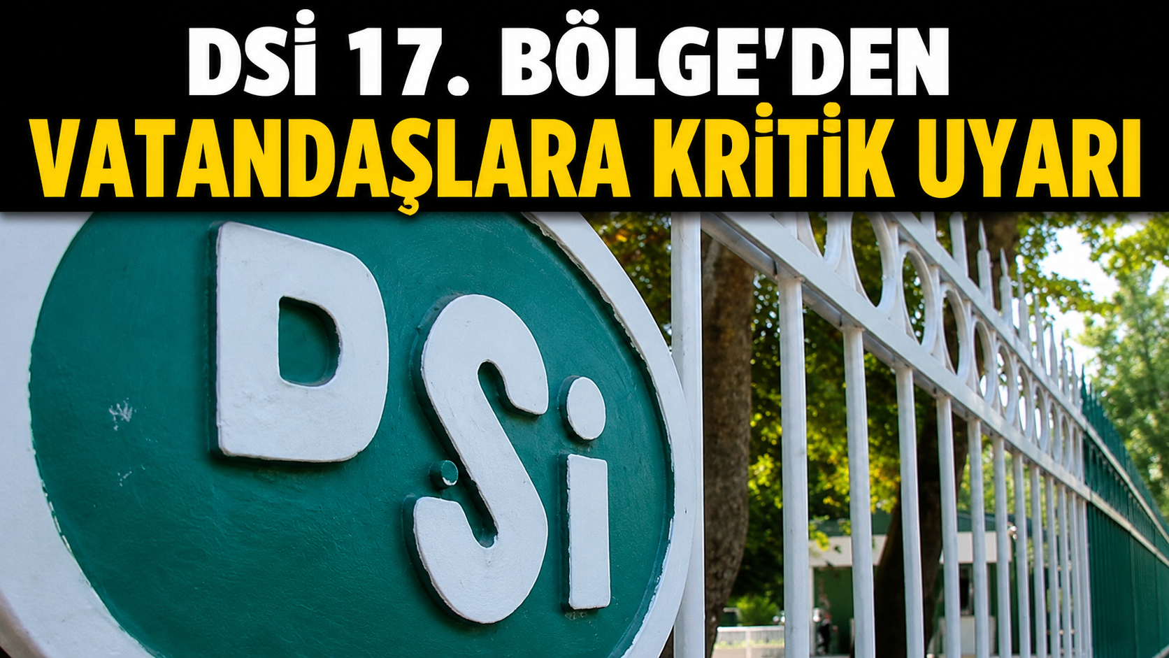 DSİ 17. Bölge'den Vatandaşlara Kritik Uyarı
