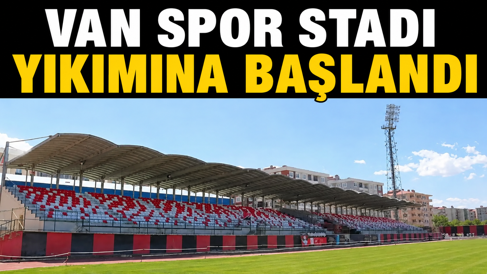 Van Stadı 76 Yıl Sonra Yıkılıyor: Tarihi Dönüşüm Başladı!