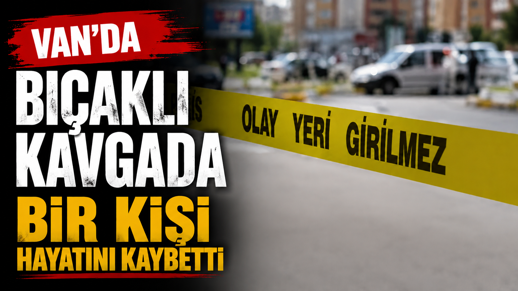 Van’da Bıçaklı Kavga: 1 Kişi Hayatını Kaybetti